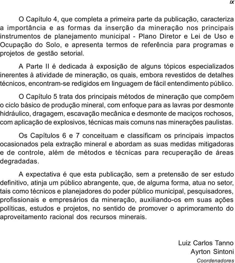 A Parte II é dedicada à exposição de alguns tópicos especializados inerentes à atividade de mineração, os quais, embora revestidos de detalhes técnicos, encontram-se redigidos em linguagem de fácil