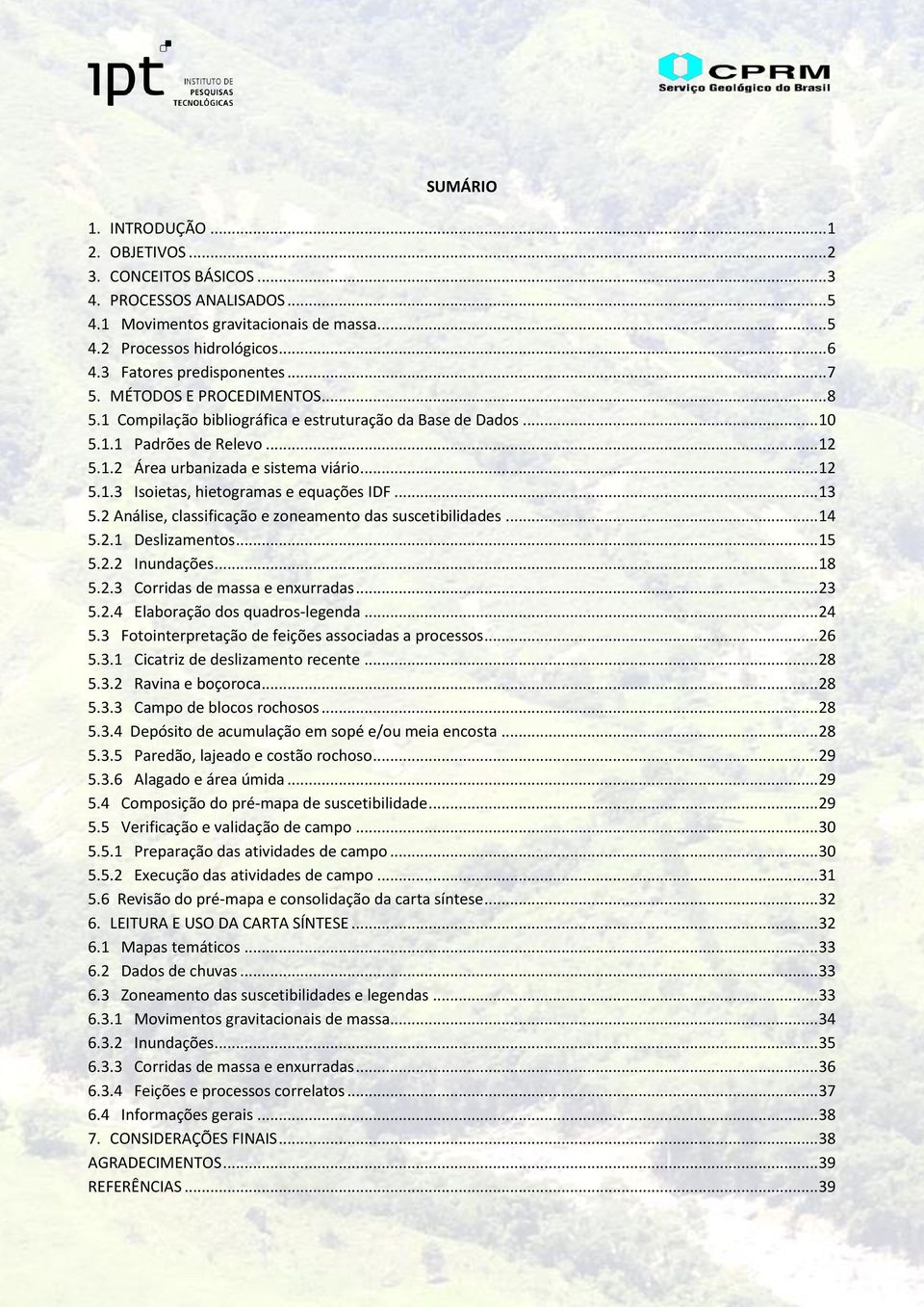 .. 12 5.1.3 Isoietas, hietogramas e equações IDF... 13 5.2 Análise, classificação e zoneamento das suscetibilidades... 14 5.2.1 Deslizamentos... 15 5.2.2 Inundações... 18 5.2.3 Corridas de massa e enxurradas.