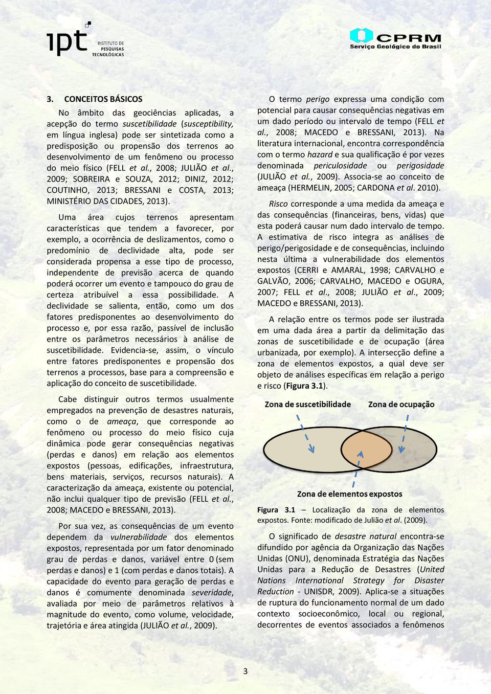 , 2009; SOBREIRA e SOUZA, 2012; DINIZ, 2012; COUTINHO, 2013; BRESSANI e COSTA, 2013; MINISTÉRIO DAS CIDADES, 2013).