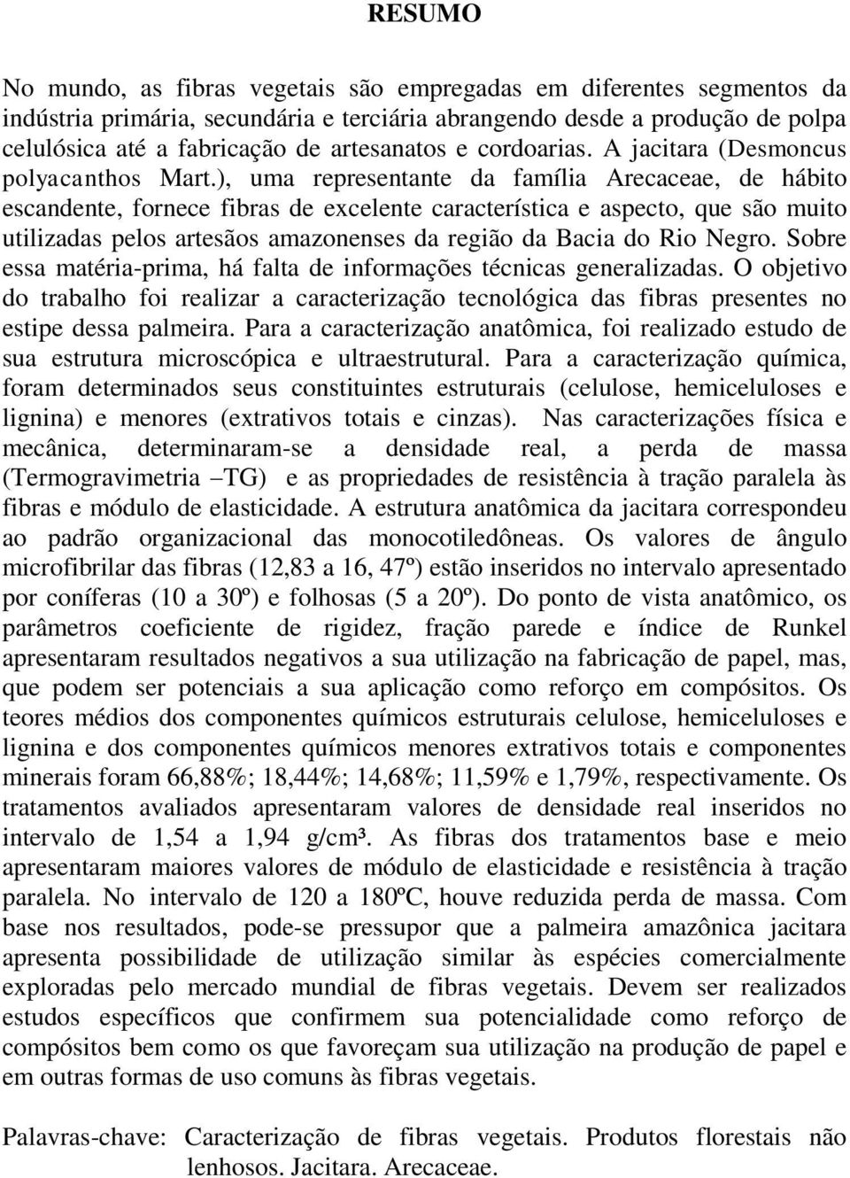 ), uma representante da família Arecaceae, de hábito escandente, fornece fibras de excelente característica e aspecto, que são muito utilizadas pelos artesãos amazonenses da região da Bacia do Rio