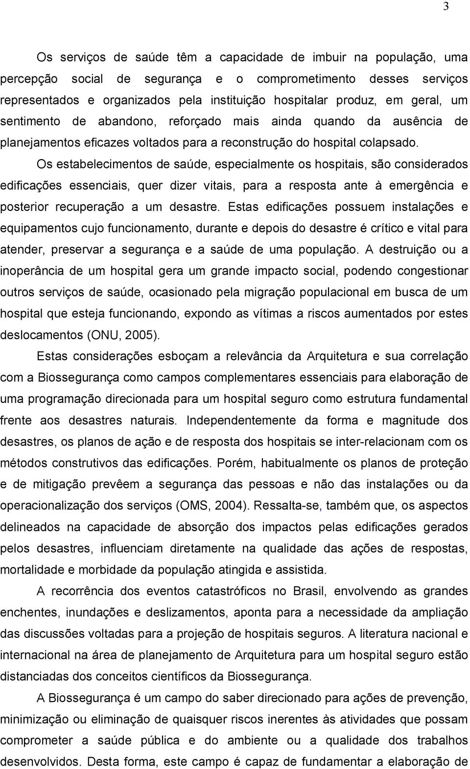 Os estabelecimentos de saúde, especialmente os hospitais, são considerados edificações essenciais, quer dizer vitais, para a resposta ante à emergência e posterior recuperação a um desastre.