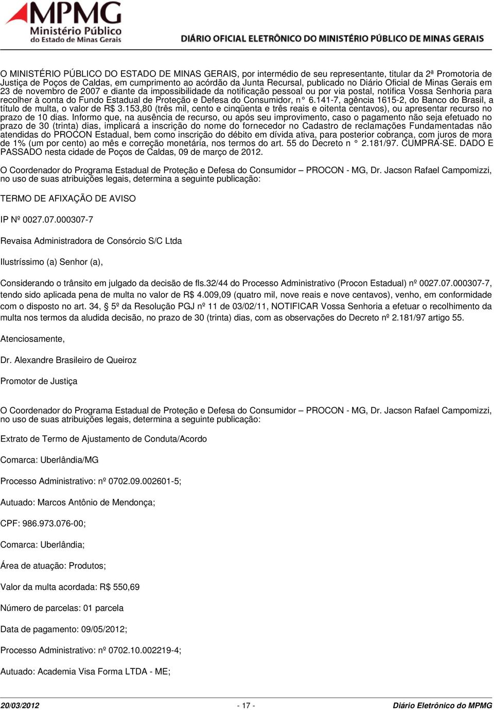 Proteção e Defesa do Consumidor, n 6.141-7, agência 1615-2, do Banco do Brasil, a título de multa, o valor de R$ 3.