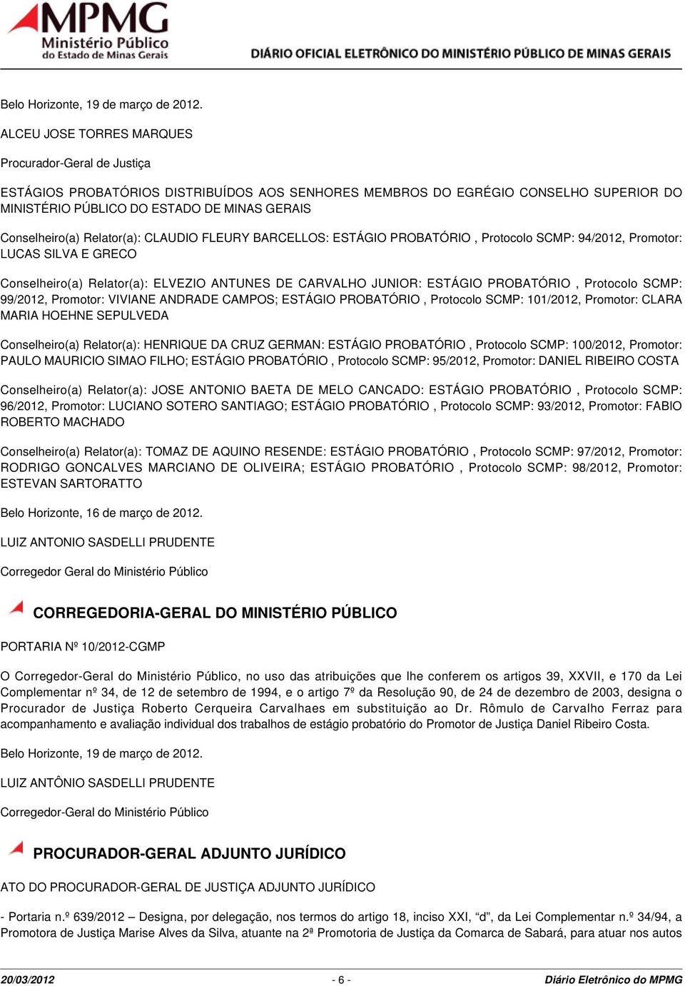 Conselheiro(a) Relator(a): CLAUDIO FLEURY BARCELLOS: ESTÁGIO PROBATÓRIO, Protocolo SCMP: 94/22, Promotor: LUCAS SILVA E GRECO Conselheiro(a) Relator(a): ELVEZIO ANTUNES DE CARVALHO JUNIOR: ESTÁGIO