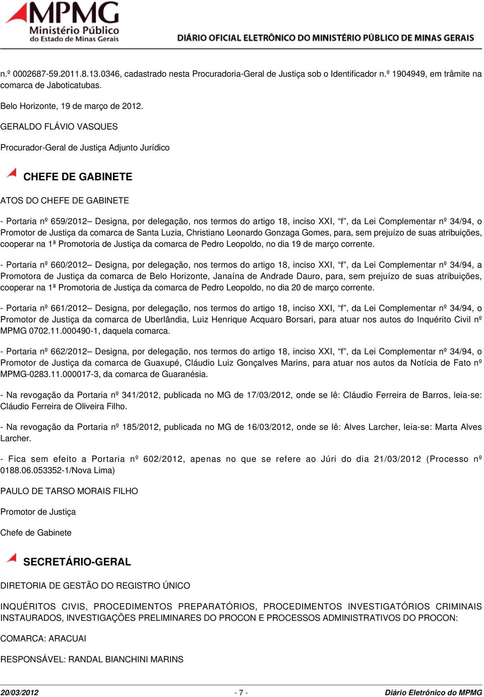 Lei Complementar nº 34/94, o Promotor de Justiça da comarca de Santa Luzia, Christiano Leonardo Gonzaga Gomes, para, sem prejuízo de suas atribuições, cooperar na 1ª Promotoria de Justiça da comarca