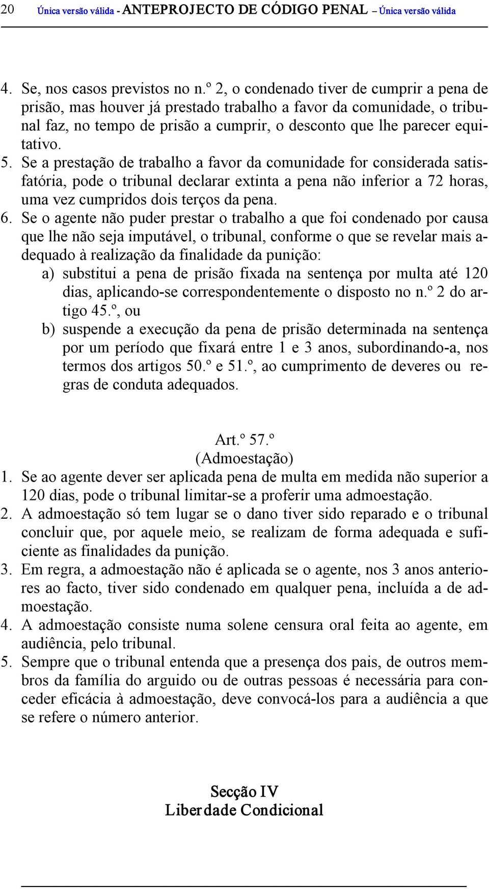 Se a prestação de trabalho a favor da comunidade for considerada satisfatória, pode o tribunal declarar extinta a pena não inferior a 72 horas, uma vez cumpridos dois terços da pena. 6.