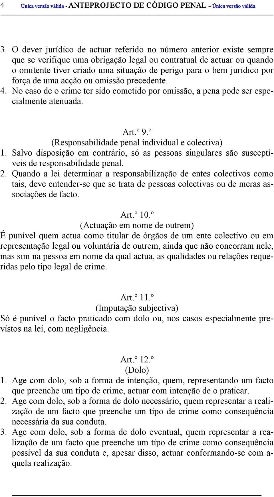 jurídico por força de uma acção ou omissão precedente. 4. No caso de o crime ter sido cometido por omissão, a pena pode ser especialmente atenuada. Art.º 9.