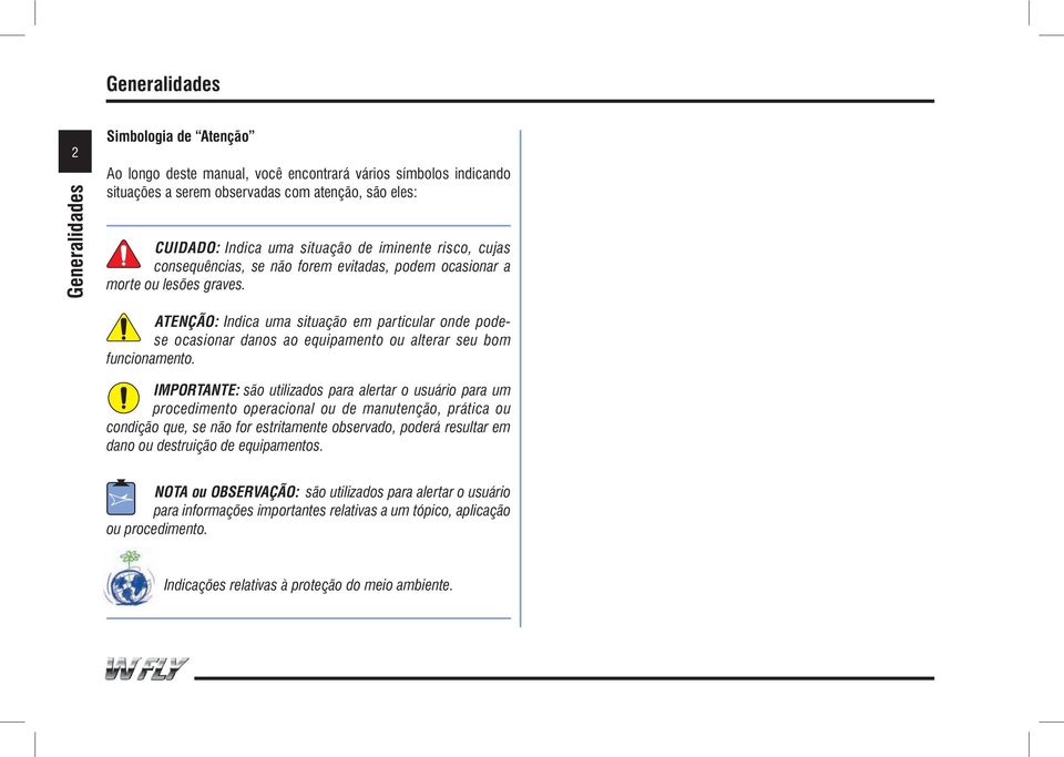 ATENÇÃO: Indica uma situação em particular onde podese ocasionar danos ao equipamento ou alterar seu bom funcionamento.