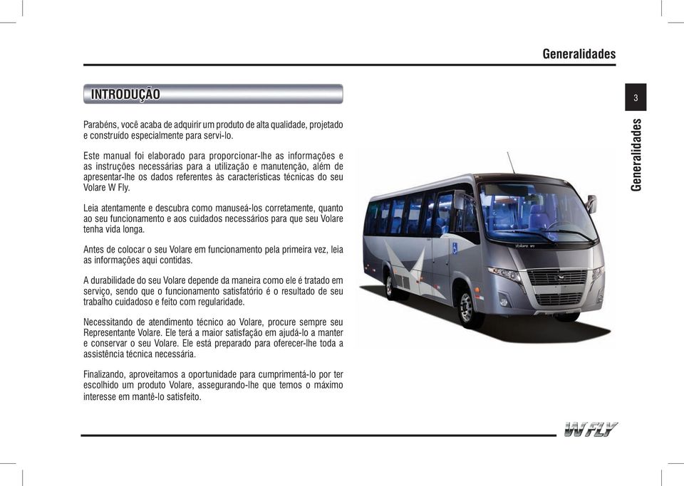 seu Volare W Fly. Generalidades Leia atentamente e descubra como manuseá-los corretamente, quanto ao seu funcionamento e aos cuidados necessários para que seu Volare tenha vida longa.