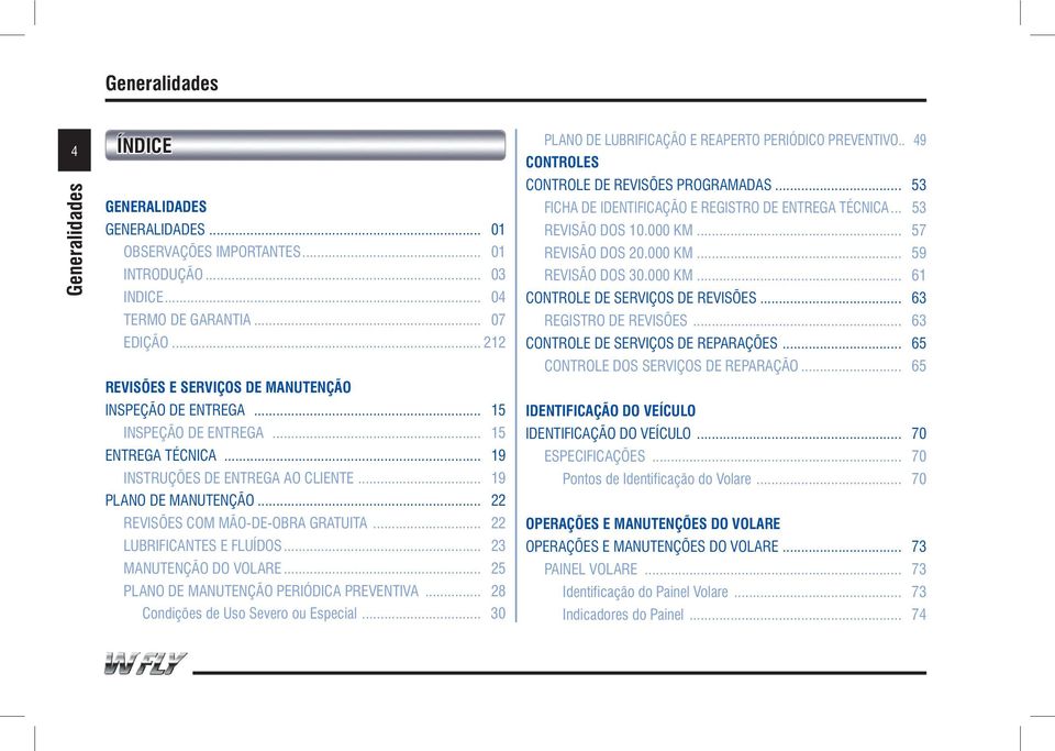 .. 22 REVISÕES COM MÃO-DE-OBRA GRATUITA... 22 LUBRIFICANTES E FLUÍDOS... 23 MANUTENÇÃO DO VOLARE... 25 PLANO DE MANUTENÇÃO PERIÓDICA PREVENTIVA... 28 Condições de Uso Severo ou Especial.