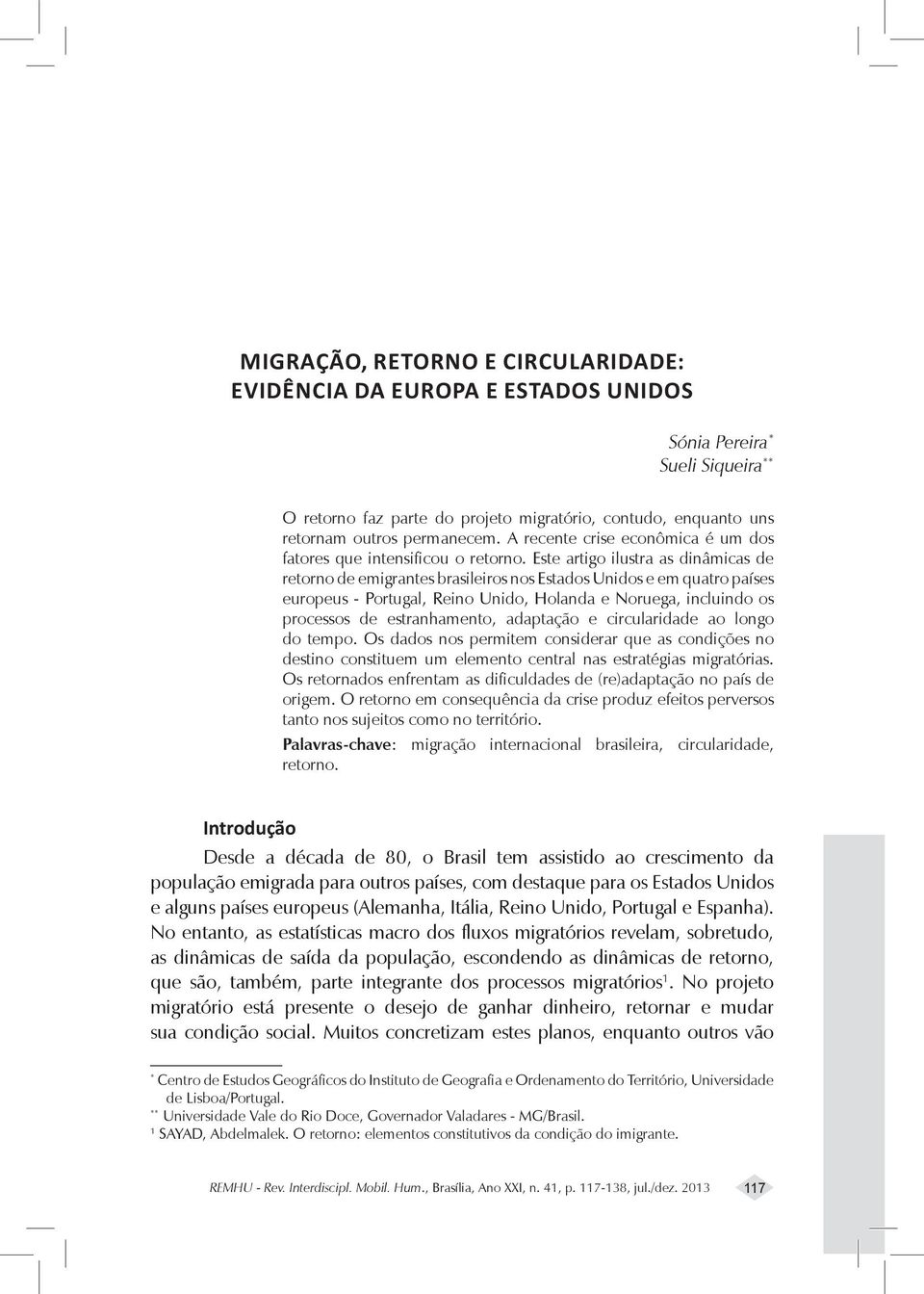 Este artigo ilustra as dinâmicas de retorno de emigrantes brasileiros nos Estados Unidos e em quatro países europeus - Portugal, Reino Unido, Holanda e Noruega, incluindo os processos de