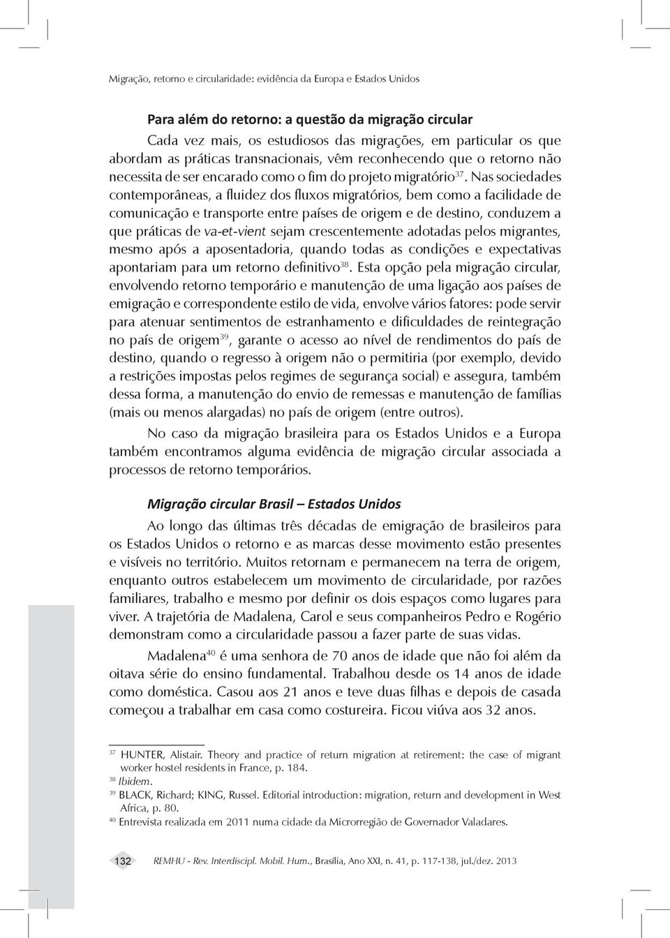 Nas sociedades contemporâneas, a fluidez dos fluxos migratórios, bem como a facilidade de comunicação e transporte entre países de origem e de destino, conduzem a que práticas de va-et-vient sejam