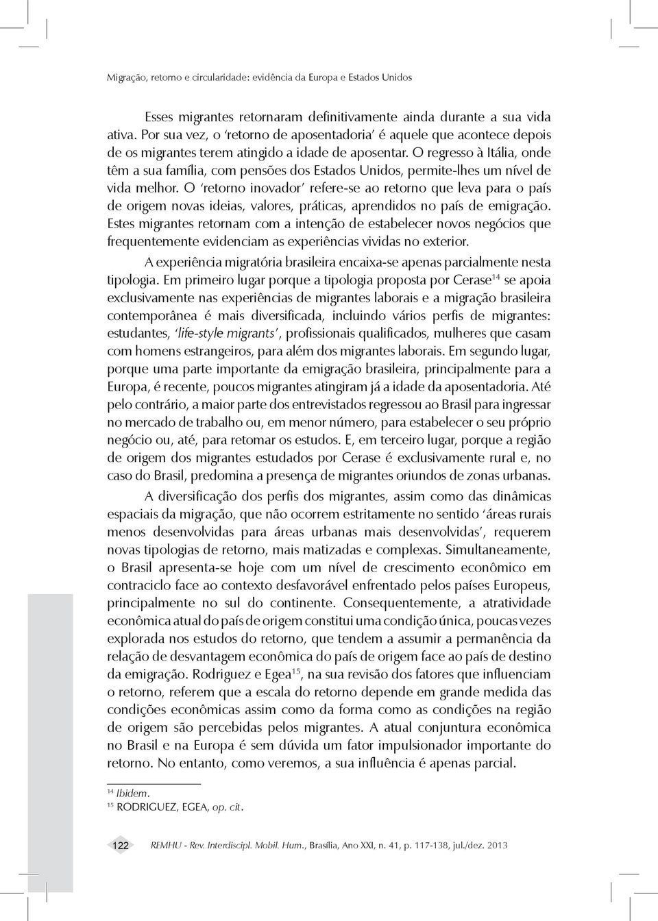 O regresso à Itália, onde têm a sua família, com pensões dos Estados Unidos, permite-lhes um nível de vida melhor.