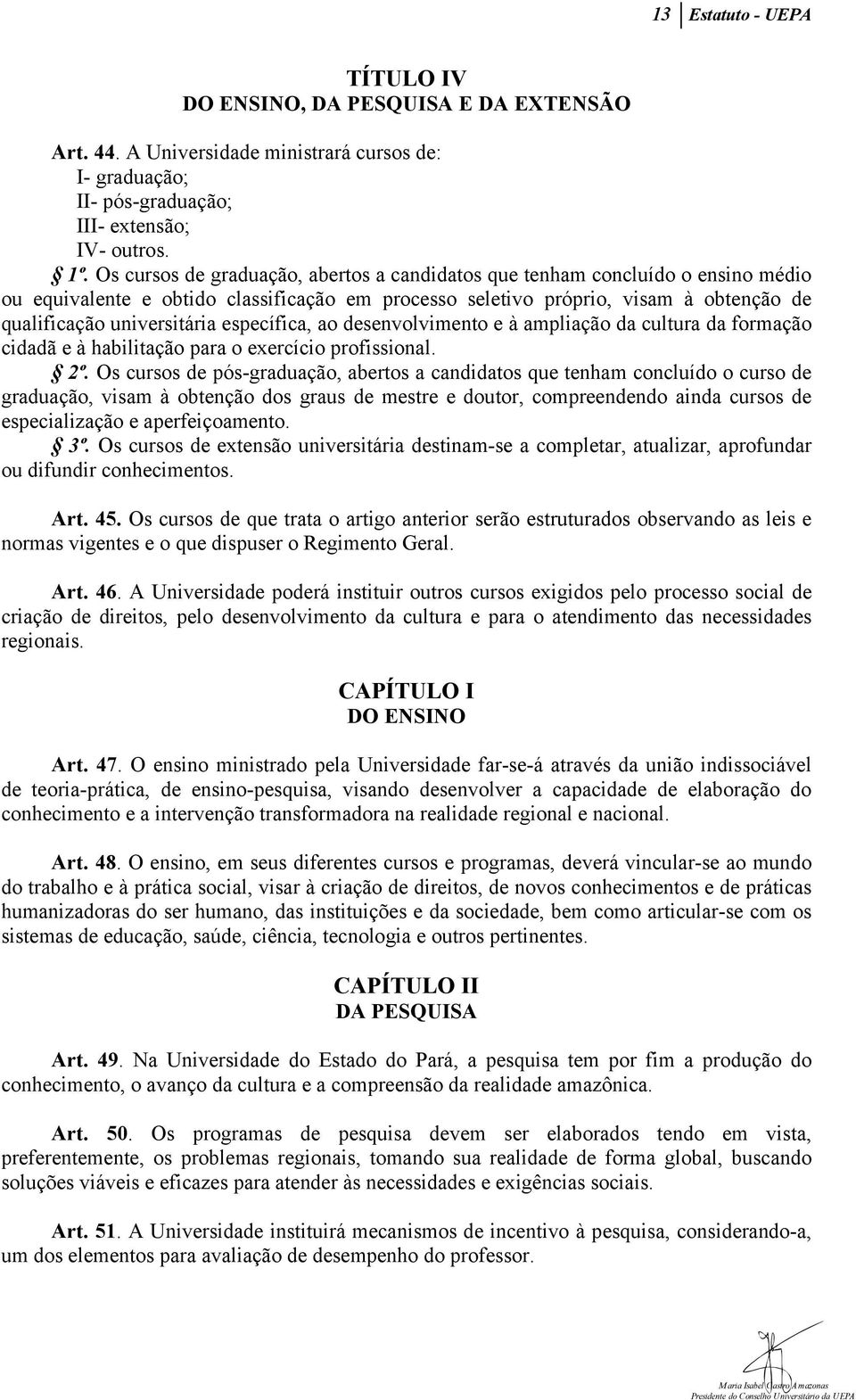 específica, ao desenvolvimento e à ampliação da cultura da formação cidadã e à habilitação para o exercício profissional. 2º.