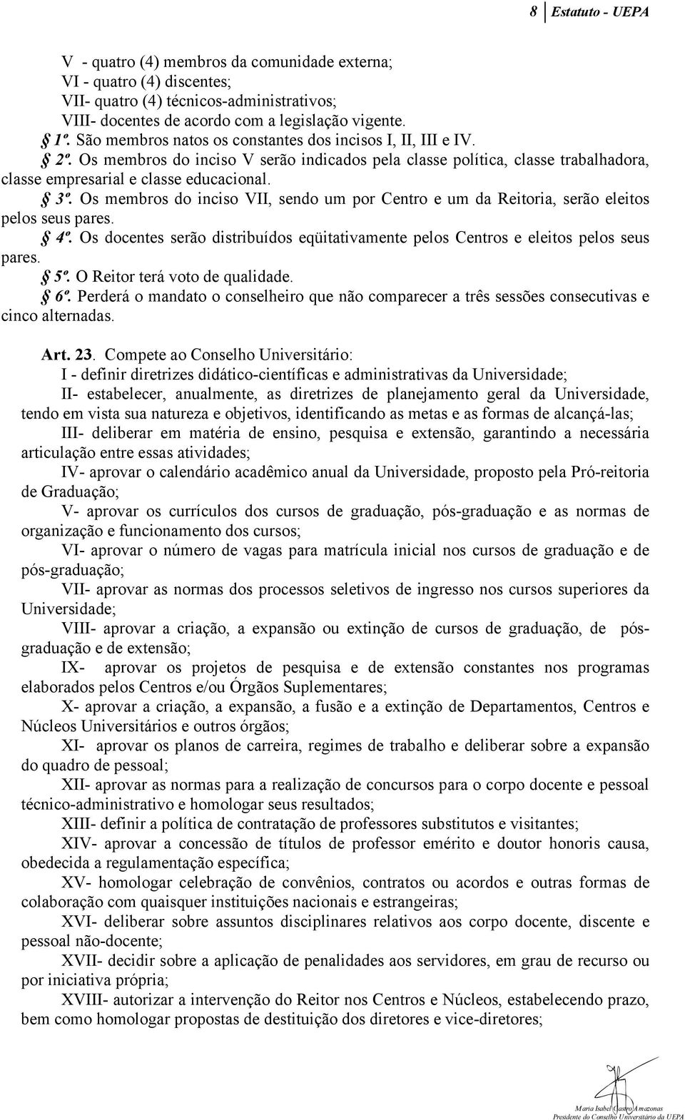 Os membros do inciso VII, sendo um por Centro e um da Reitoria, serão eleitos pelos seus pares. 4º. Os docentes serão distribuídos eqüitativamente pelos Centros e eleitos pelos seus pares. 5º.