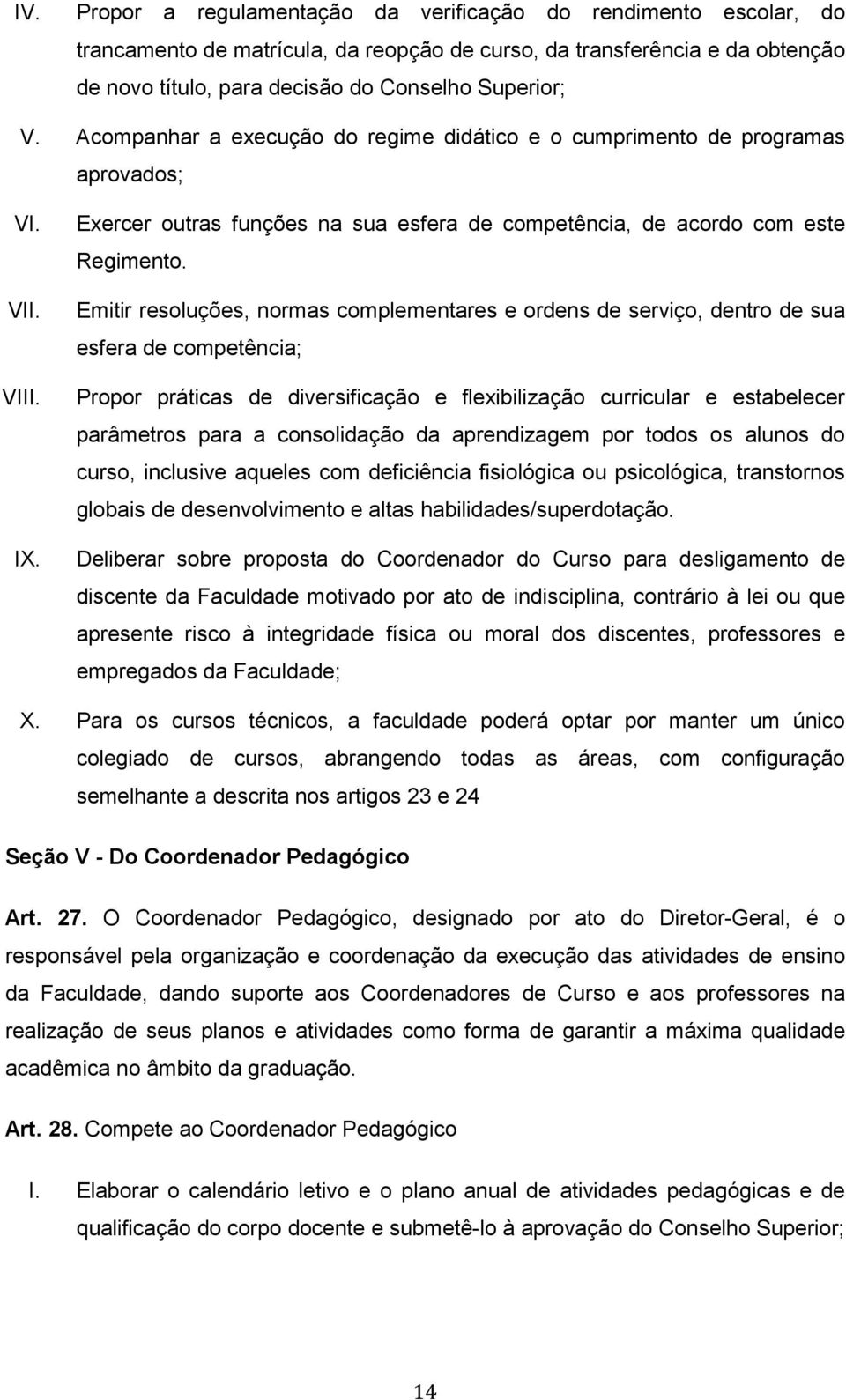 Emitir resoluções, normas complementares e ordens de serviço, dentro de sua esfera de competência; Propor práticas de diversificação e flexibilização curricular e estabelecer parâmetros para a