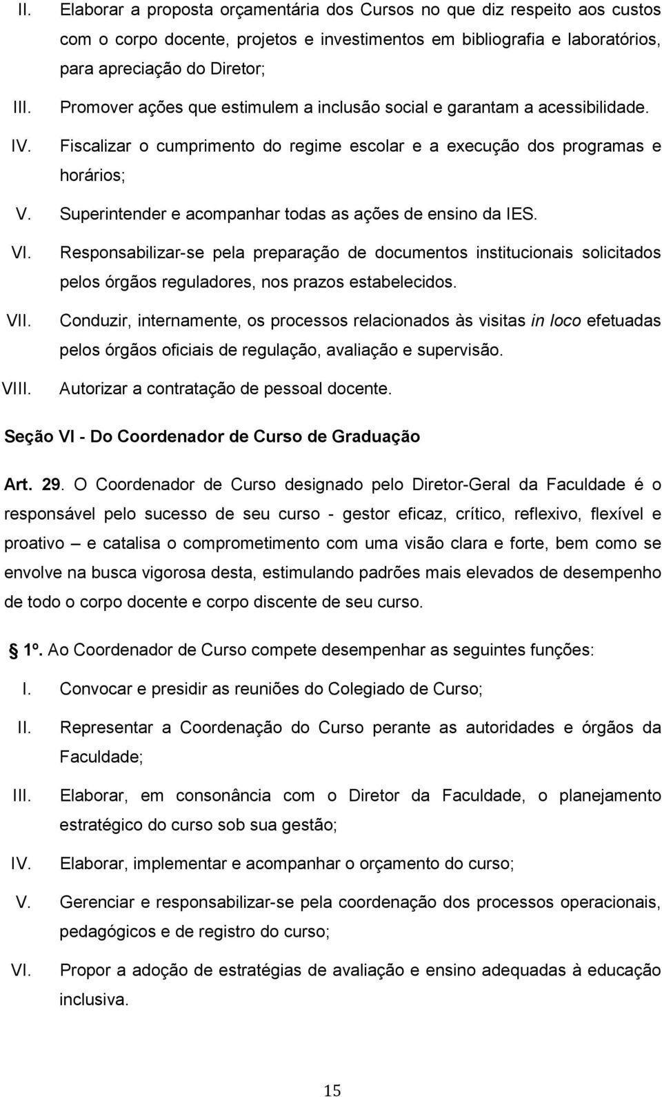 estimulem a inclusão social e garantam a acessibilidade. Fiscalizar o cumprimento do regime escolar e a execução dos programas e horários; V.