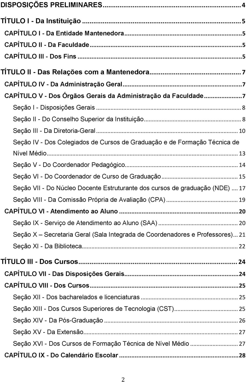 .. 8 Seção II - Do Conselho Superior da Instituição... 8 Seção III - Da Diretoria-Geral... 10 Seção IV - Dos Colegiados de Cursos de Graduação e de Formação Técnica de Nível Médio.