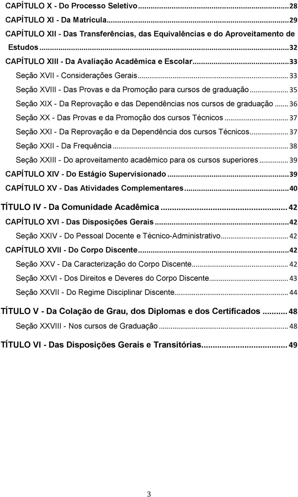 .. 35 Seção XIX - Da Reprovação e das Dependências nos cursos de graduação... 36 Seção XX - Das Provas e da Promoção dos cursos Técnicos.