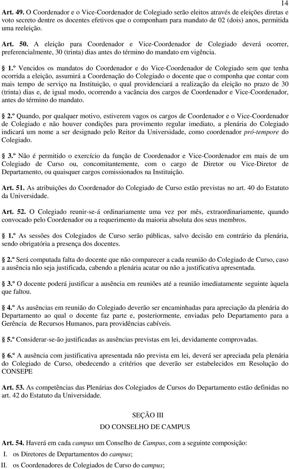 reeleição. Art. 50. A eleição para Coordenador e Vice-Coordenador de Colegiado deverá ocorrer, preferencialmente, 30 (trinta) dias antes do término do mandato em vigência. 1.