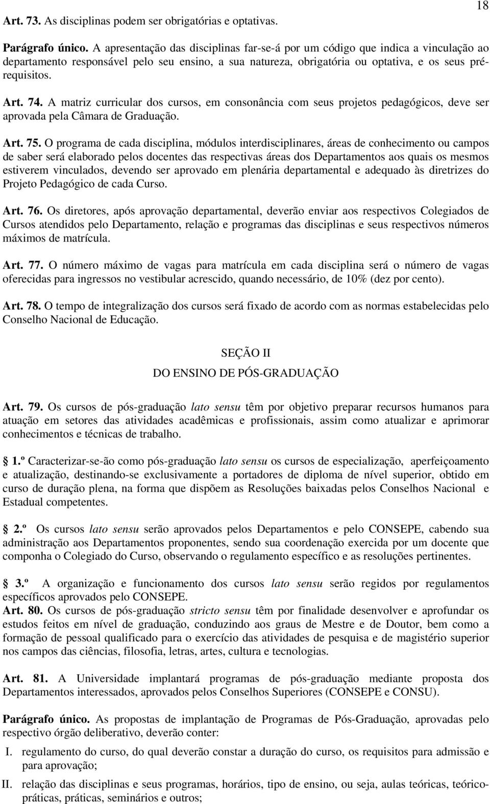 A matriz curricular dos cursos, em consonância com seus projetos pedagógicos, deve ser aprovada pela Câmara de Graduação. Art. 75.