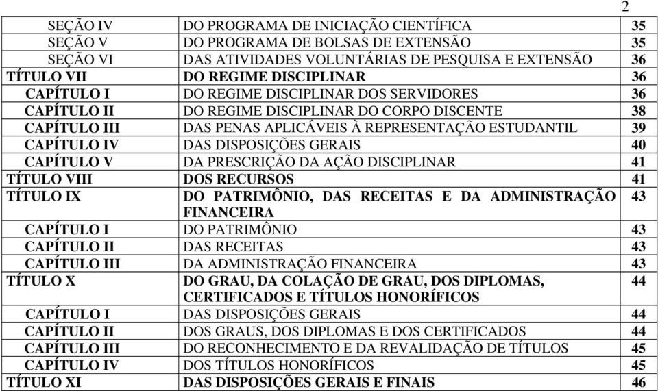 GERAIS 40 CAPÍTULO V DA PRESCRIÇÃO DA AÇÃO DISCIPLINAR 41 TÍTULO VIII DOS RECURSOS 41 TÍTULO IX DO PATRIMÔNIO, DAS RECEITAS E DA ADMINISTRAÇÃO 43 FINANCEIRA CAPÍTULO I DO PATRIMÔNIO 43 CAPÍTULO II