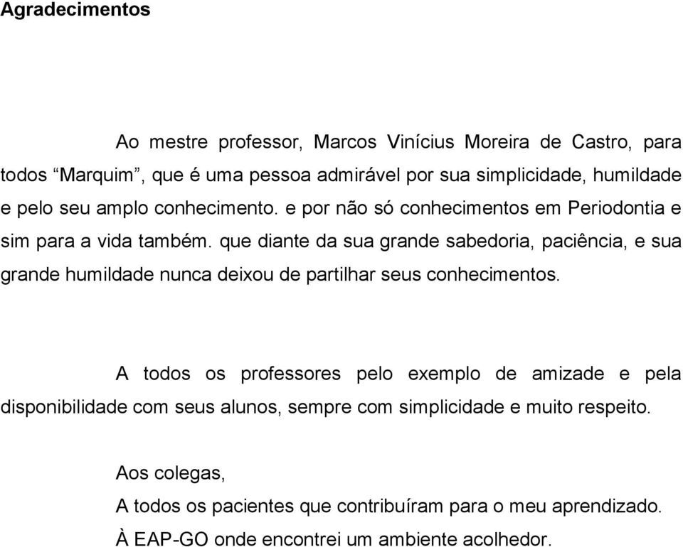 que diante da sua grande sabedoria, paciência, e sua grande humildade nunca deixou de partilhar seus conhecimentos.