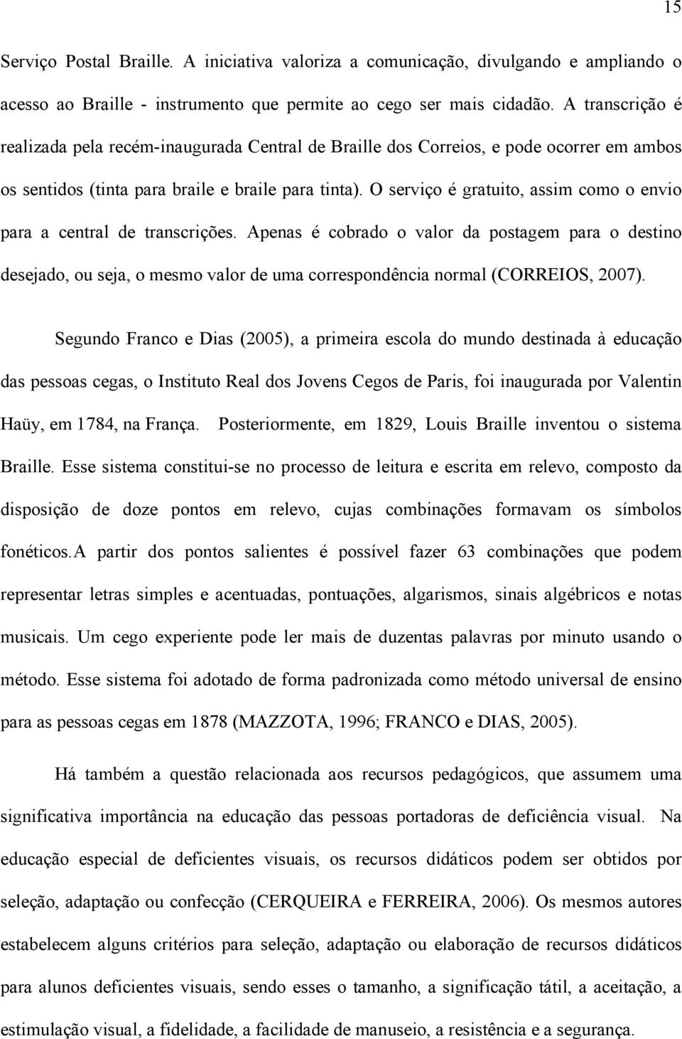 O serviço é gratuito, assim como o envio para a central de transcrições.