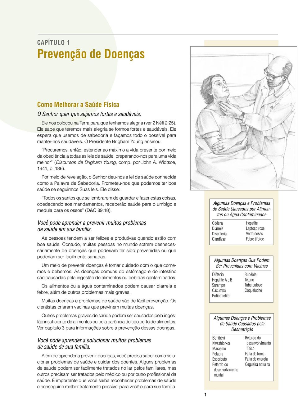 O Presidente Brigham Young ensinou: Procuremos, então, estender ao máximo a vida presente por meio da obediência a todas as leis de saúde, preparando-nos para uma vida melhor (Discursos de Brigham