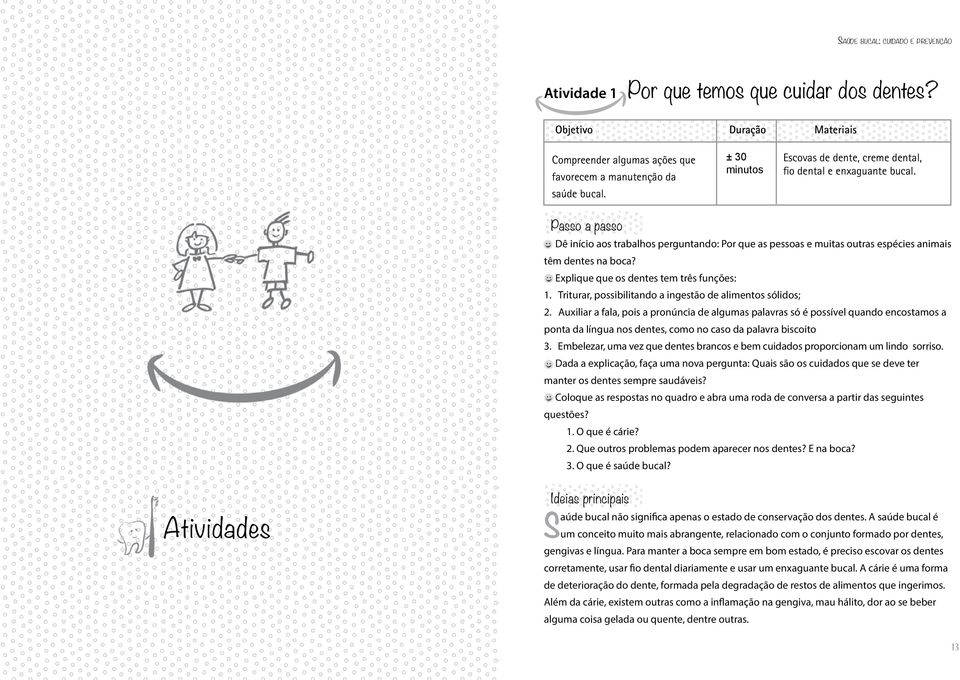 Explique que os dentes tem três funções: 1. Triturar, possibilitando a ingestão de alimentos sólidos; 2.