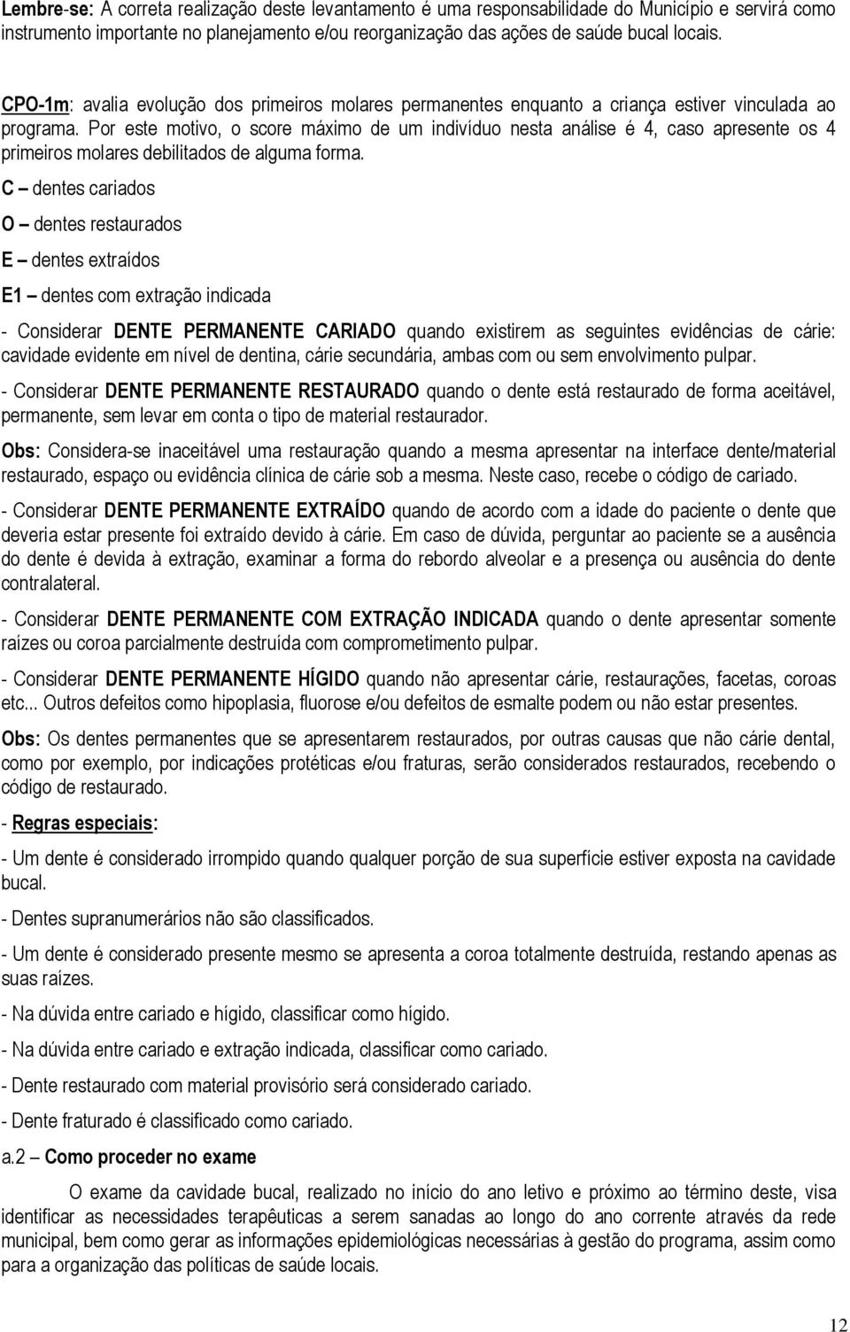 Por este motivo, o score máximo de um indivíduo nesta análise é 4, caso apresente os 4 primeiros molares debilitados de alguma forma.