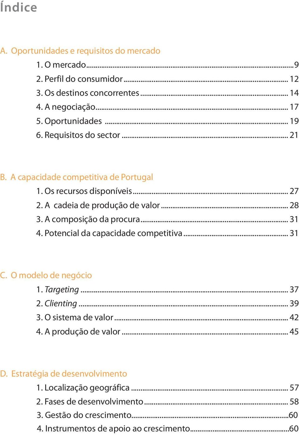 Potencial da capacidade competitiva... 31 C. O modelo de negócio 1. Targeting... 37 2. Clienting... 39 3. O sistema de valor... 42 4. A produção de valor... 45 D.