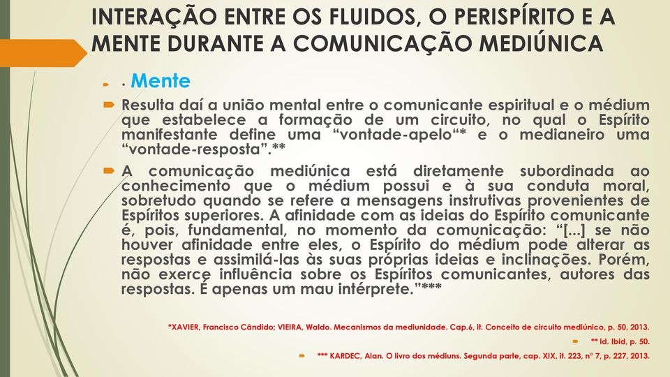 ** A comunicação mediúnica está diretamente subordinada ao conhecimento que o médium possui e à sua conduta moral, sobretudo quando se refere a mensagens instrutivas provenientes de Espíritos