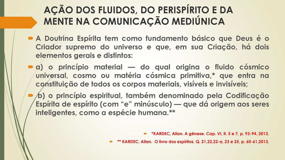 constituição de todos os corpos materiais, visíveis e invisíveis; b) o princípio espiritual, também denominado pela Codificação Espírita de espírito (com e minúsculo) que dá