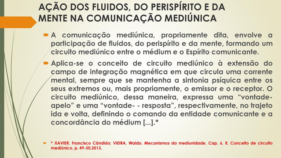 Aplica-se o conceito de circuito mediúnico à extensão do campo de integração magnética em que circula uma corrente mental, sempre que se mantenha a sintonia psíquica entre os seus extremos ou, mais