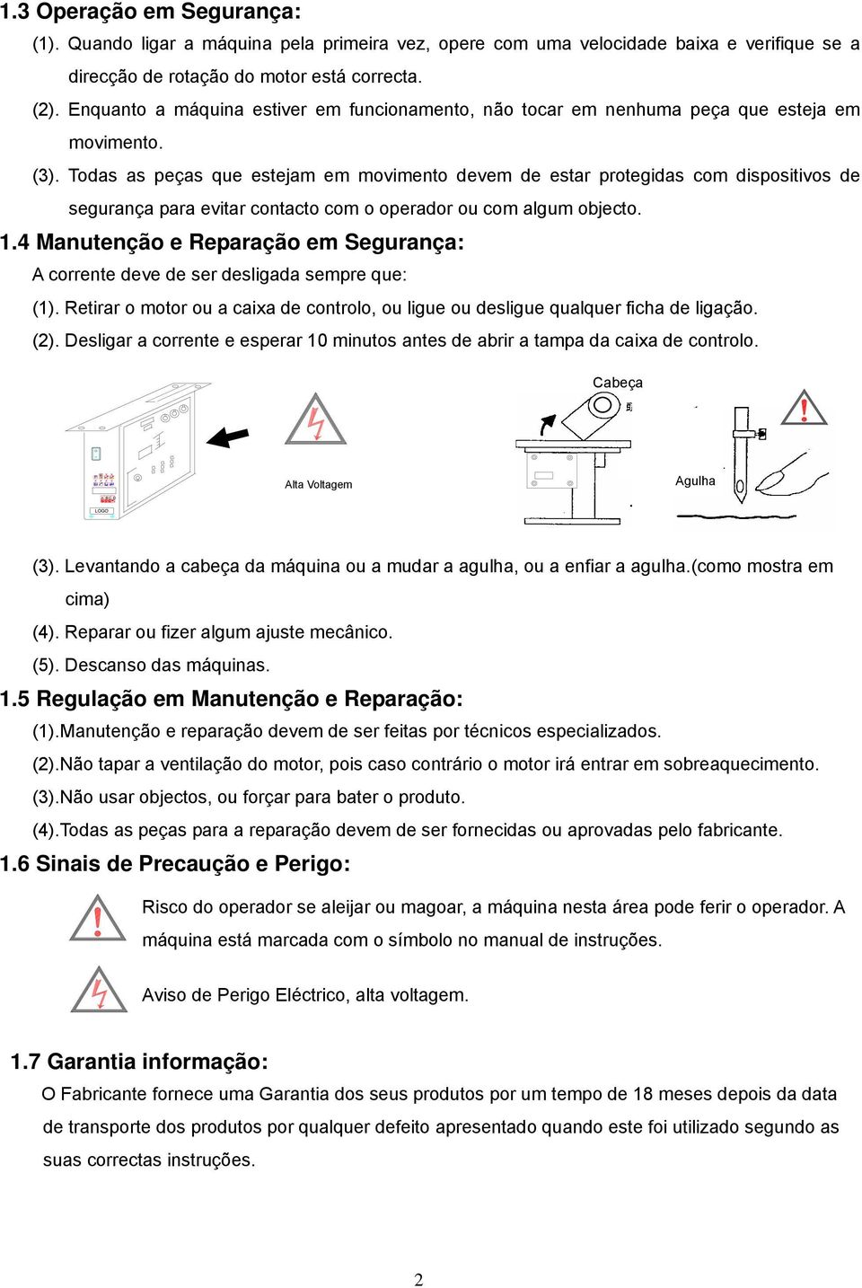 ou com algum objecto anutenção e Reparação em egurança: A corrente deve de ser desligada sempre que: () Retirar o motor ou a caixa de controlo, ou ligue ou desligue qualquer ficha de ligação ()