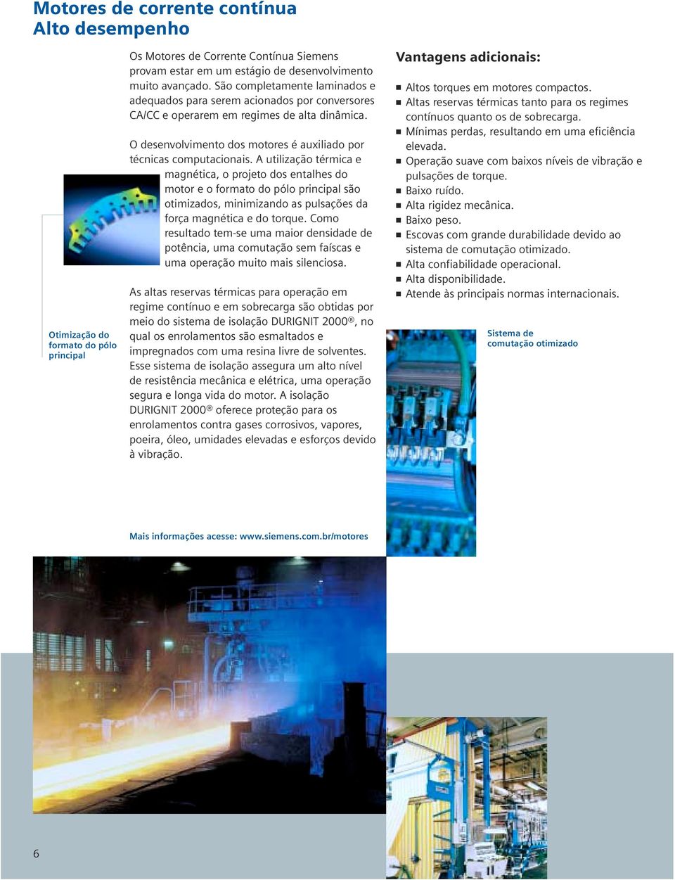 A utilização térmica e magnética, o projeto dos entalhes do motor e o formato do pólo principal são otimizados, minimizando as pulsações da força magnética e do torque.