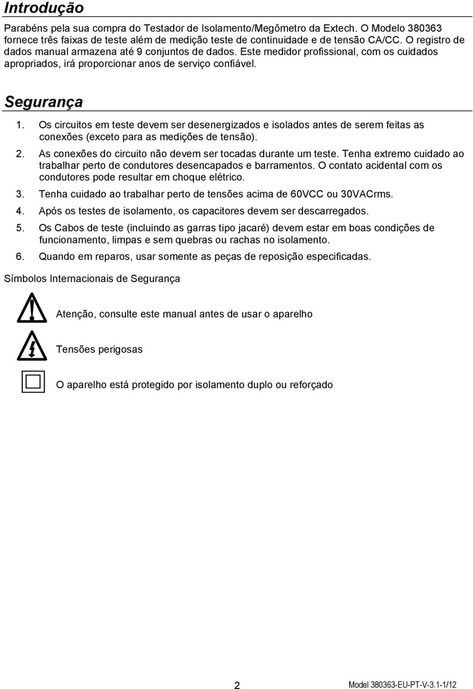 Os circuitos em teste devem ser desenergizados e isolados antes de serem feitas as conexões (exceto para as medições de tensão). 2. As conexões do circuito não devem ser tocadas durante um teste.