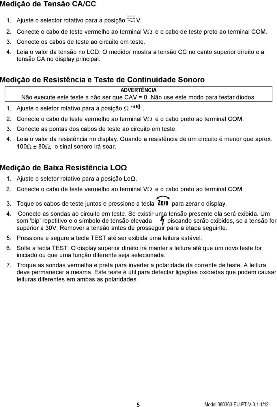 Medição de Resistência e Teste de Continuidade Sonoro ADVERTÊNCIA Não execute este teste a não ser que CAV = 0. Não use este modo para testar diodos. 1. Ajuste o seletor rotativo para a posição Ω. 2.