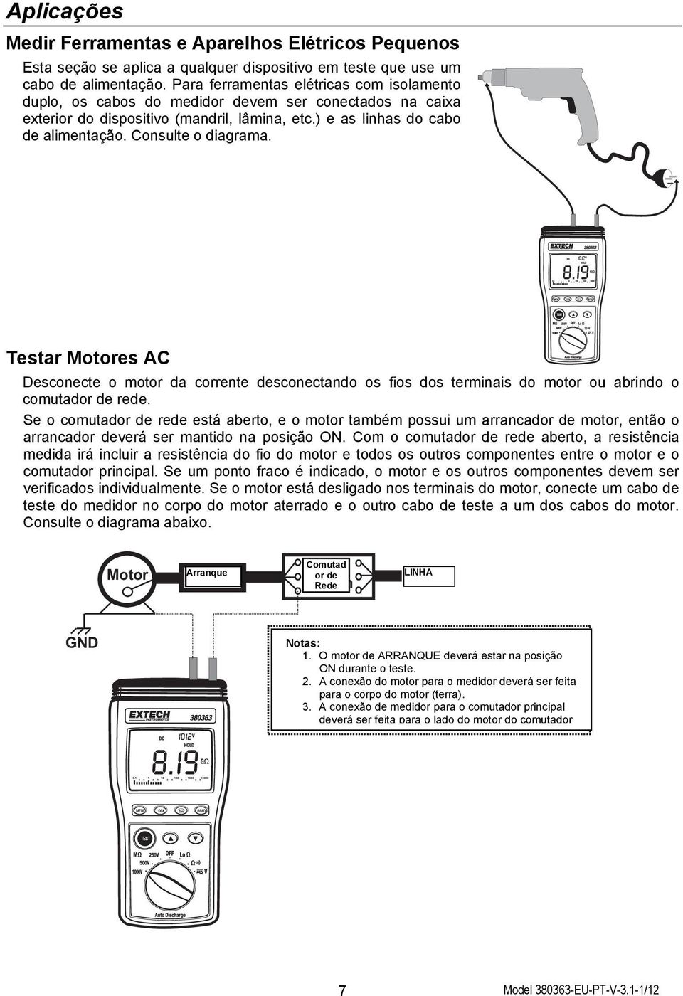 Consulte o diagrama. Testar Motores AC Desconecte o motor da corrente desconectando os fios dos terminais do motor ou abrindo o comutador de rede.