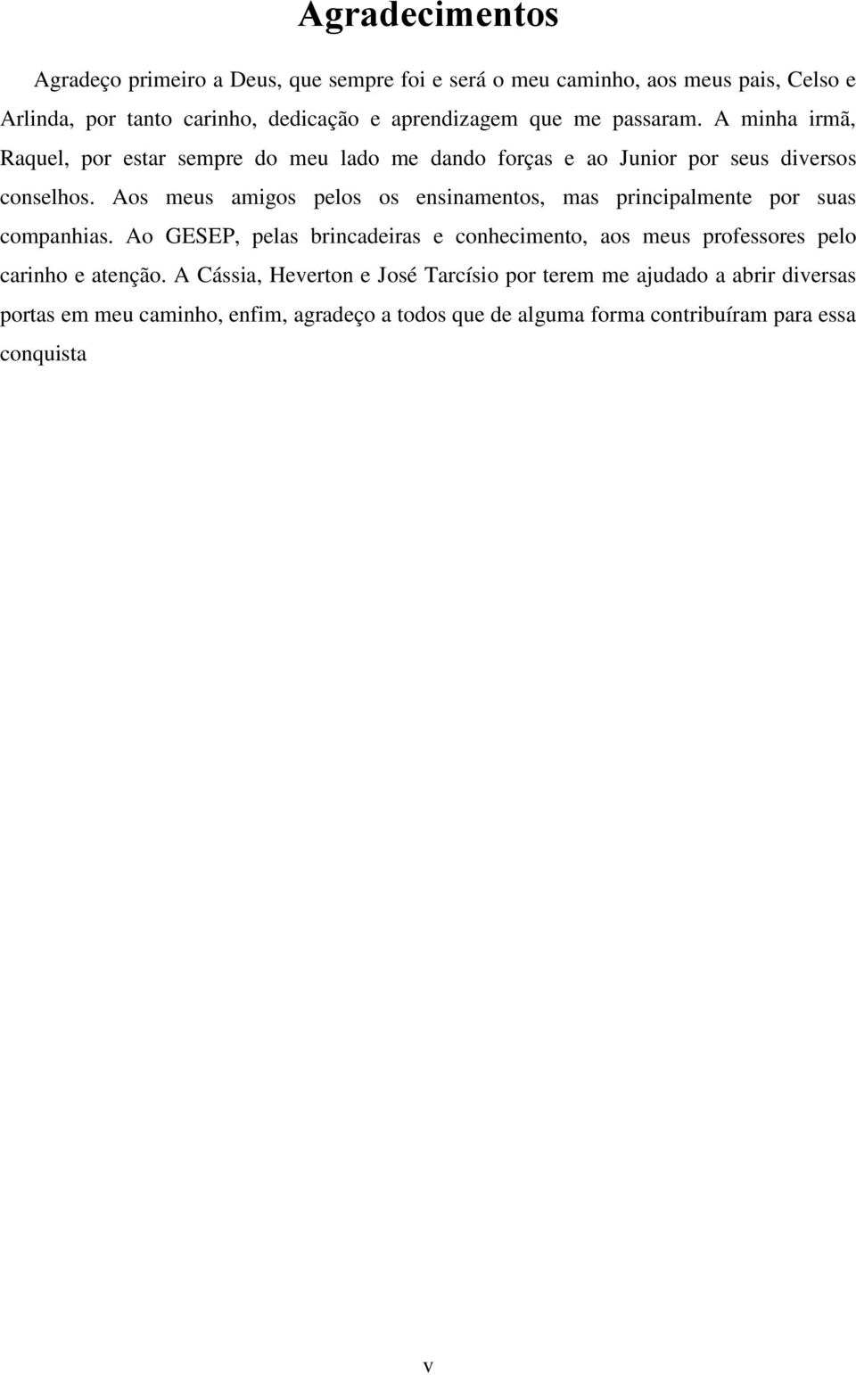 Aos meus amigos pelos os ensinamentos, mas principalmente por suas companhias.