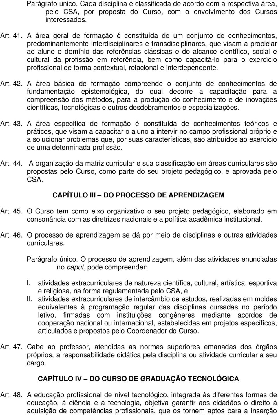 do alcance científico, social e cultural da profissão em referência, bem como capacitá-lo para o exercício profissional de forma contextual, relacional e interdependente. Art. 42.