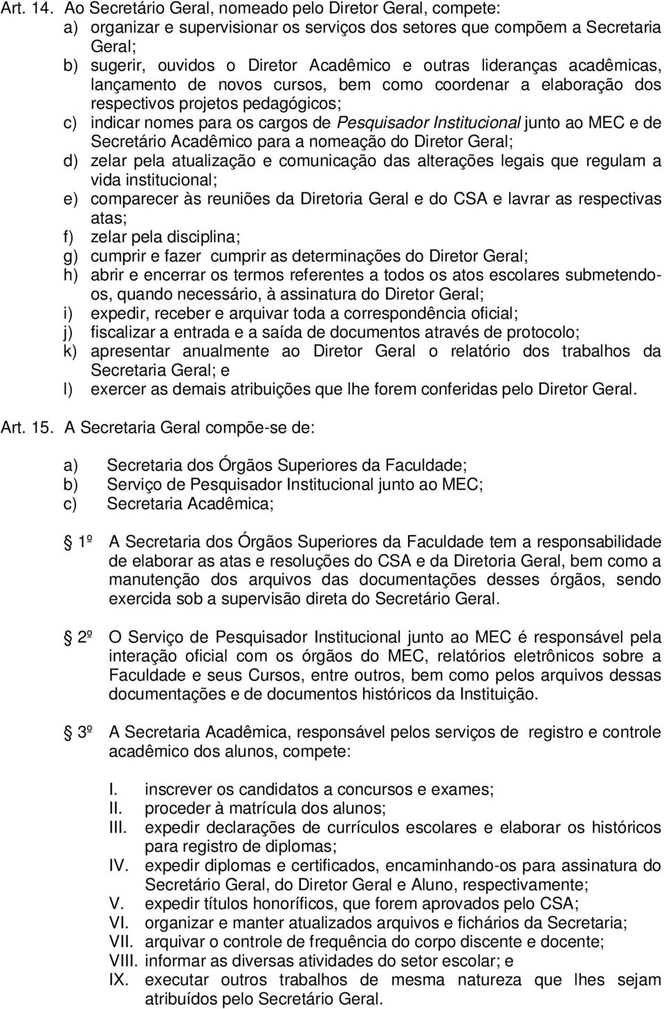 lideranças acadêmicas, lançamento de novos cursos, bem como coordenar a elaboração dos respectivos projetos pedagógicos; c) indicar nomes para os cargos de Pesquisador Institucional junto ao MEC e de