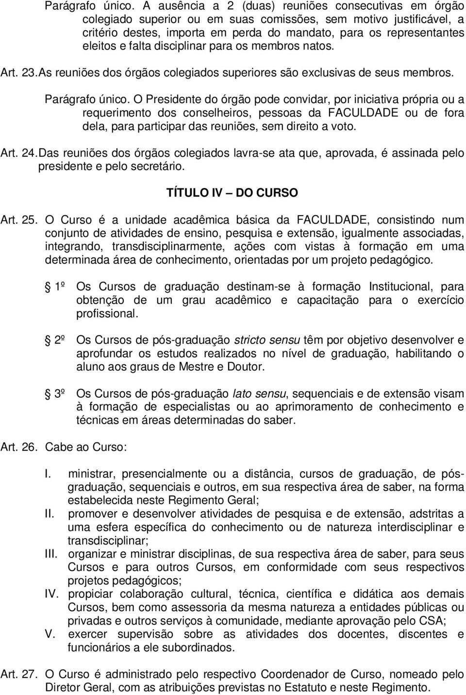 falta disciplinar para os membros natos. Art. 23. As reuniões dos órgãos colegiados superiores são exclusivas de seus membros.