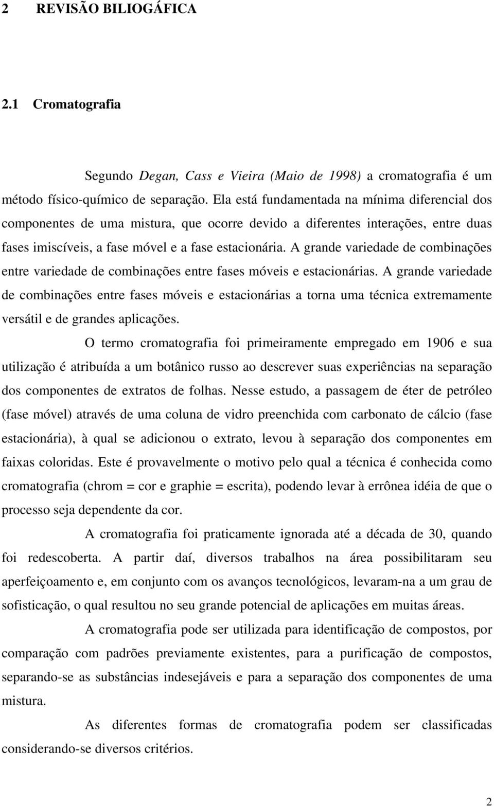 A grande variedade de combinações entre variedade de combinações entre fases móveis e estacionárias.