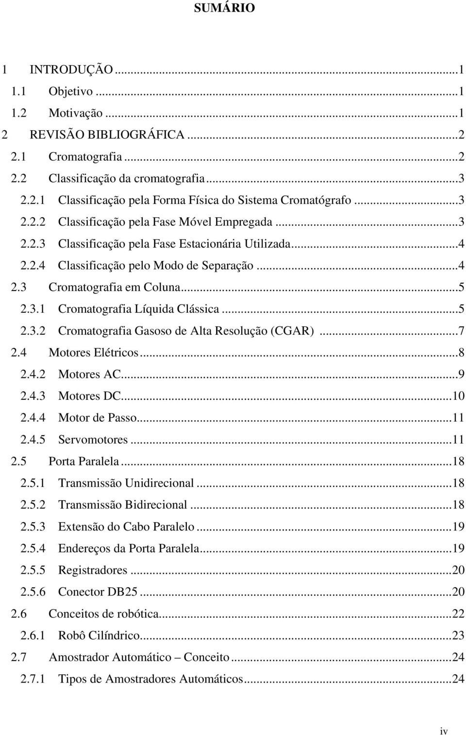 ..5 2.3.2 Cromatografia Gasoso de Alta Resolução (CGAR)...7 2.4 Motores Elétricos...8 2.4.2 Motores AC...9 2.4.3 Motores DC...10 2.4.4 Motor de Passo...11 2.4.5 Servomotores...11 2.5 Porta Paralela.