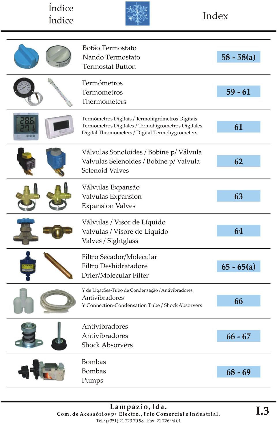 Valvulas Expansion Expansion Valves Válvulas / Visor de Líquido Valvulas / Visore de Liquido Valves / Sightglass iltro Secador/Molecular iltro Deshidratadore Drier/Molecular ilter Y de