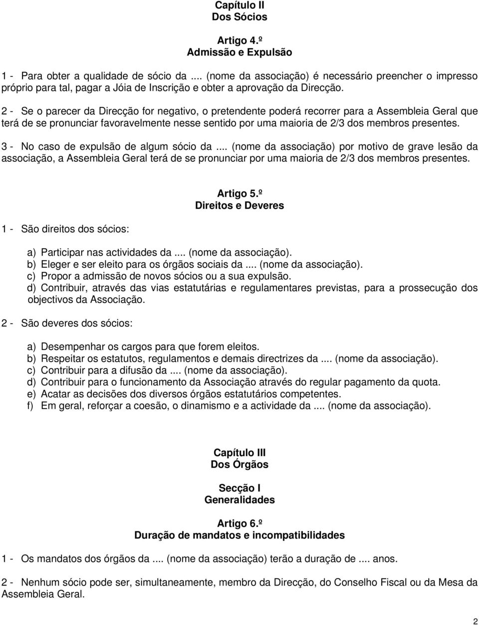 2 - Se o parecer da Direcção for negativo, o pretendente poderá recorrer para a Assembleia Geral que terá de se pronunciar favoravelmente nesse sentido por uma maioria de 2/3 dos membros presentes.