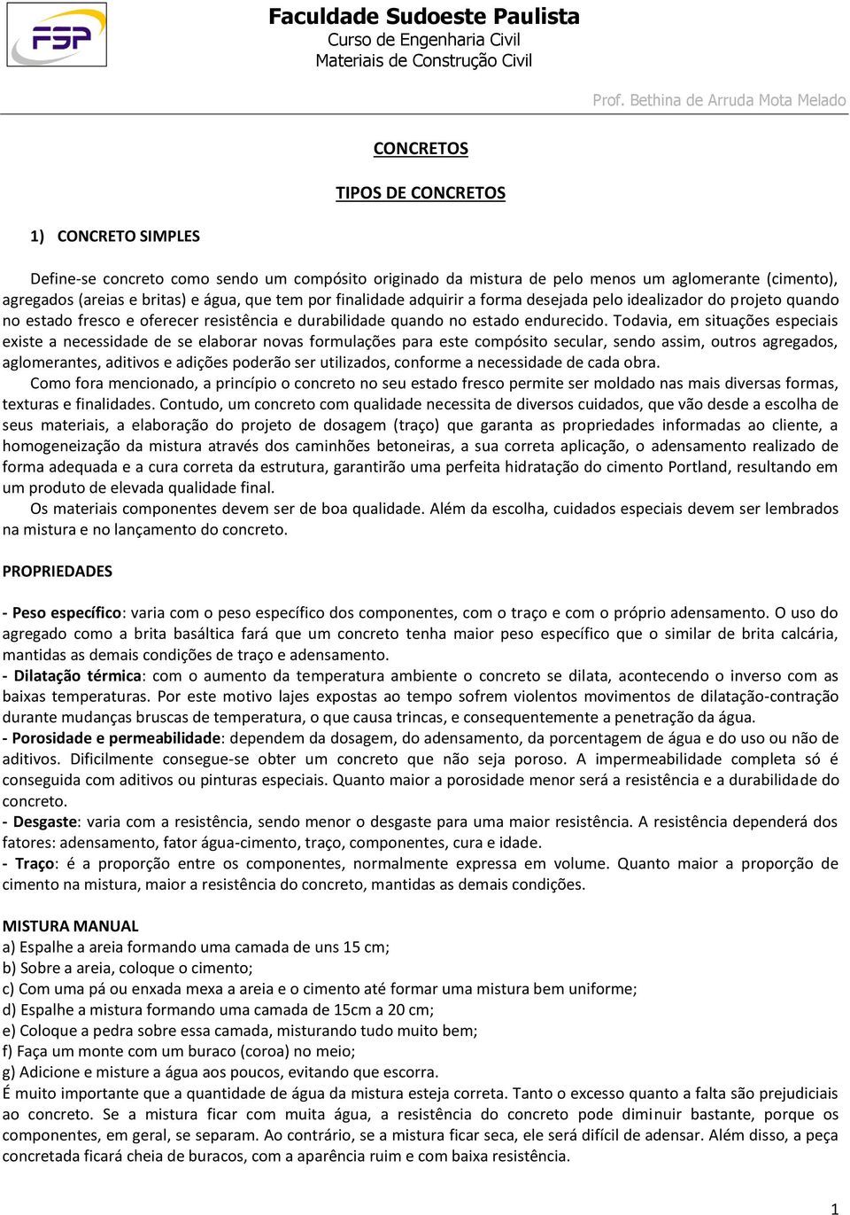 Todavia, em situações especiais existe a necessidade de se elaborar novas formulações para este compósito secular, sendo assim, outros agregados, aglomerantes, aditivos e adições poderão ser