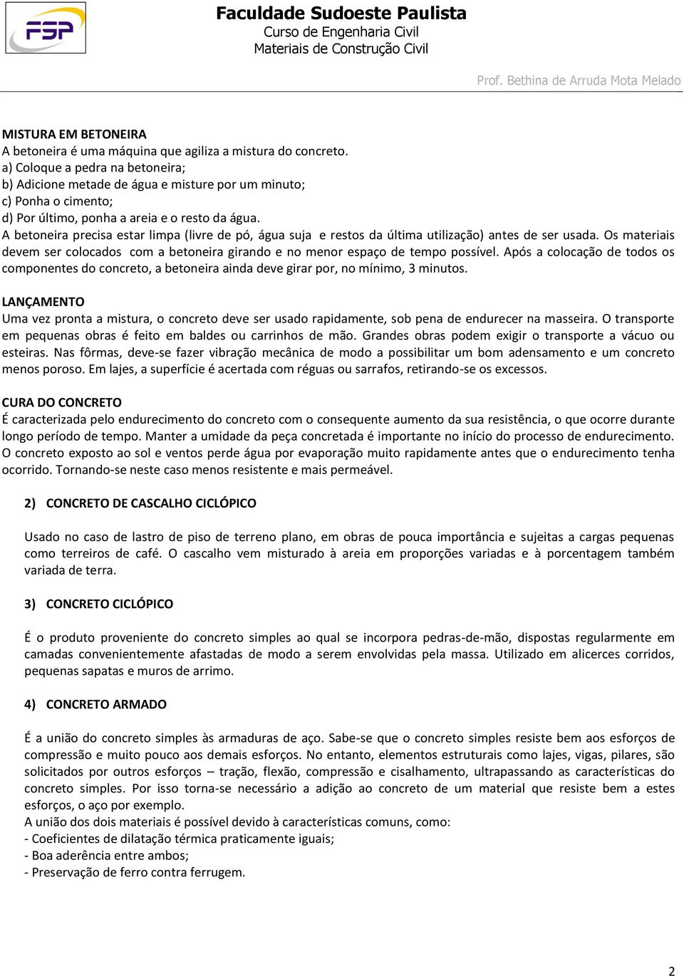 A betoneira precisa estar limpa (livre de pó, água suja e restos da última utilização) antes de ser usada. Os materiais devem ser colocados com a betoneira girando e no menor espaço de tempo possível.