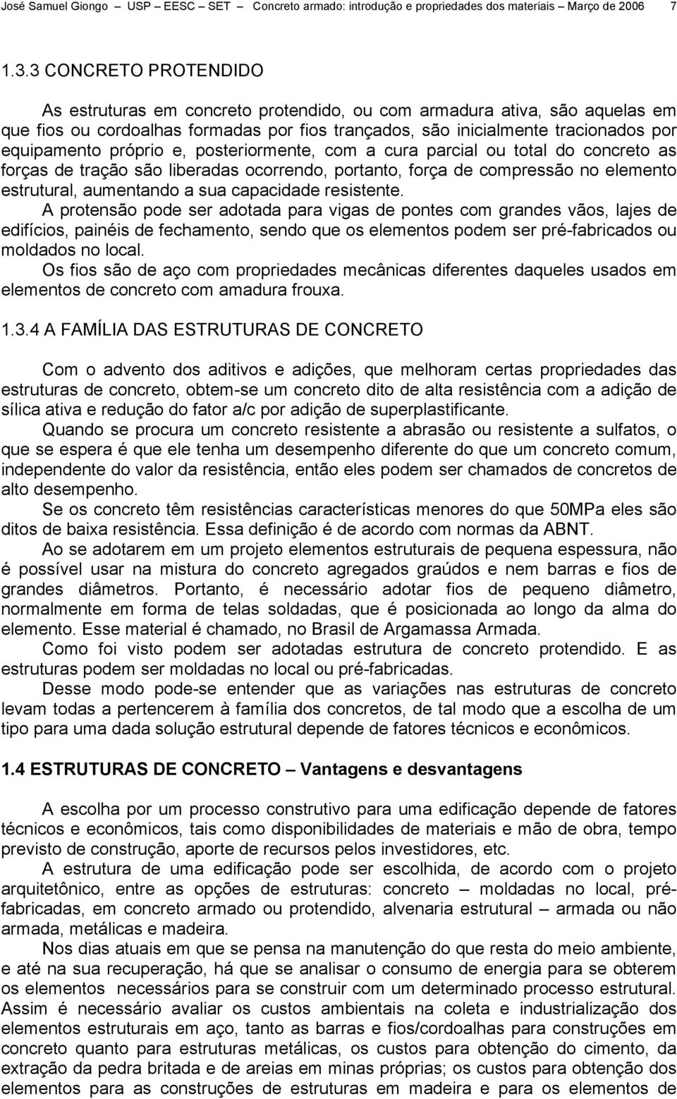 próprio e, posteriormente, com a cura parcial ou total do concreto as forças de tração são liberadas ocorrendo, portanto, força de compressão no elemento estrutural, aumentando a sua capacidade